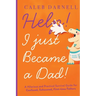 Help! I Just Became A Dad!: A hilarious and practical survival guide for confused, exhausted, first-time fathers