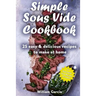 Simple Sous Vide Cookbook: 25 Easy & Delicious Recipes to Make at Home
