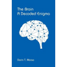 The Brain, A Decoded Enigma