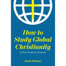 How to Study Global Christianity: A Short Guide for Students