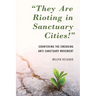 They Are Rioting in Sanctuary Cities!: Countering the Emerging Anti-Sanctuary Movement