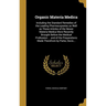 Organic Materia Medica: Including the Standard Remedies of the Leading Pharmacopoeias as Well as Those Articles of the Newer Materia Medica Mo
