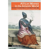 African Women in the Atlantic World: Property, Vulnerability & Mobility, 1660-1880