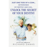 Just One Toss of A Coin...: Determined My Destiny and Can Unlock the Secret of Your Destiny