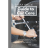 Every Girl's Guide to Car Care: The beginner's guide of what you should know about your car and how to take care of it.