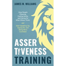 Assertiveness Training: Stop People Pleasing, Feeling Guilty, and Caring for What Others Think, and Start Speaking Up, Saying No, and Being Mo