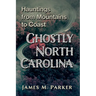 Ghostly North Carolina: Hauntings from Mountains to Coast