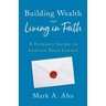 Building Wealth and Living in Faith: A Father's Guide to Leaving Your Legacy