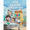 I Hear Whispers Under My Bed: A Story About Bravery
