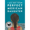 I Am Not Your Perfect Mexican Daughter