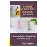 Fabric Scrap Bag Making for Novice: A Thorough Guide in Making Bags from Fabric Scrap