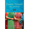 Female Nomad and Friends: Tales of Breaking Free and Breaking Bread Around the World