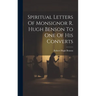 Spiritual Letters Of Monsignor R. Hugh Benson To One Of His Converts