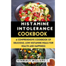 Histamine Intolerance Cookbook: A Comprehensive Cookbook of Delicious, Low-Histamine Meals for Health and Happiness