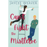 Can't Fight the Mistletoe: a loathe-to-love grumpy/sunshine holiday rom-com