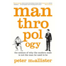 Manthropology: The Science of Why the Modern Male Is Not the Man He Used to Be