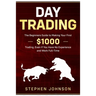 Day Trading: The Beginners Guide to Making Your First $1000 Trading, Even If You Have No Experience and Work Full-Time