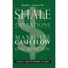 Shale Oil and Gas Operations: Maximize Cash Flow with Cost Reduction