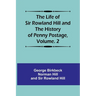 The Life of Sir Rowland Hill and the History of Penny Postage, Volume. 2