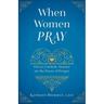 When Women Pray: Eleven Catholic Women on the Power of Prayer