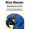 Blue Macaw. Blue Macaws as Pets. Blue Macaw book for Keeping, Pros and Cons, Care, Housing, Diet and Health.