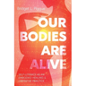 Our Bodies Are Alive