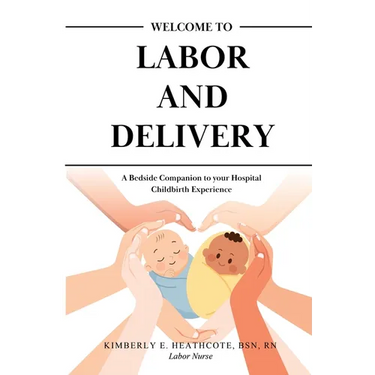 Welcome to Labor and Delivery: A Bedside Companion to Your Hospital Childbirth Experience