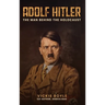 Adolf Hitler: The man behind The Holocaust