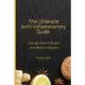 The Ultimate Anti-Inflammatory Guide: A Recipe Book to Prepare your Meals in Minutes