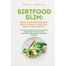 SIRTFOOD Slim: Unlock the Power of SIRT Foods and Transform Your Body with Mouthwatering Recipes and Expert Guidance