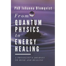 From Quantum Physics to Energy Healing: A Physicist's Journey to Mind and Healing