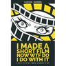 I Made A Short Film Now WTF Do I Do With It (a guide to film festivals, promotion, and surviving the ride)