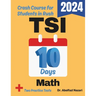 TSI Math Test Prep in 10 Days: Crash Course and Prep Book for Students in Rush. The Fastest Prep Book and Test Tutor + Two Full-Length Practice Tests