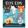 Cute Cats Coloring Book for Kids Ages 1-5: Fun and Simple Images Aimed at Preschoolers and Toddlers - Kittens Playing with Yarn, Fish, a Box, a Toy Mo