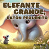 Elefante Grande, Ratón Pequeñito: An English-Spanish Bilingual Rhyming Picture Storybook for Little Readers