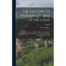 The History Of Normandy And Of England: The Three First Dukes Of Normandy, Rollo, Guillaume-longue-épée, And Richard-sans-peur, The Carlovingian Line