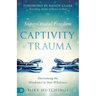 Supernatural Freedom from the Captivity of Trauma: Overcoming the Hindrance to Your Wholeness