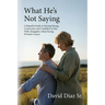 What He's Not Saying, A Hopeful Guide to Staying Strong, Connected, and Confident as You Walk Alongside a Man Facing Prostate Cancer.