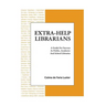 Extra-Help Librarians: A Guide for Success at Public, Academic and School Libraries