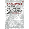 Dogmatism: On the History of a Scholarly Vice
