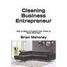 Cleaning Business Entrepreneur: How to Start & Finance Your Home or Small Business