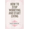 How to Stop Worrying and Start Living