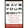 Save Your Sight!: Natural Ways to Prevent and Reverse Macular Degeneration