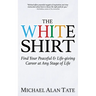The White Shirt: Find Your Peaceful and Life-Giving Career at Any Stage of Life