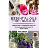 Essential Oils for Healing: The Aromatherapy Guide With Essential Oil Recipes for Health (A Beginner's Guide to Making and Using Essential Oils)