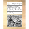 A Description of a New Chart of History, Containing a View of the Principal Revolutions of Empire That Have Taken Place in the World. by Joseph Priest