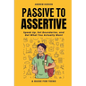 Passive to Assertive: A Guide for Teens. Speak Up, Set Boundaries, and Get What You Actually Want.