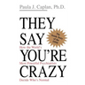 They Say You're Crazy: How the World's Most Powerful Psychiatrists Decide Who's Normal