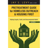 Pretreatment Guide for Homeless Outreach & Housing First: Helping Couples, Youth, and Unaccompanied Adults, 2nd Ed.