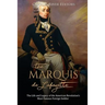 The Marquis de Lafayette: The Life and Legacy of the American Revolution's Most Famous Foreign Soldier
